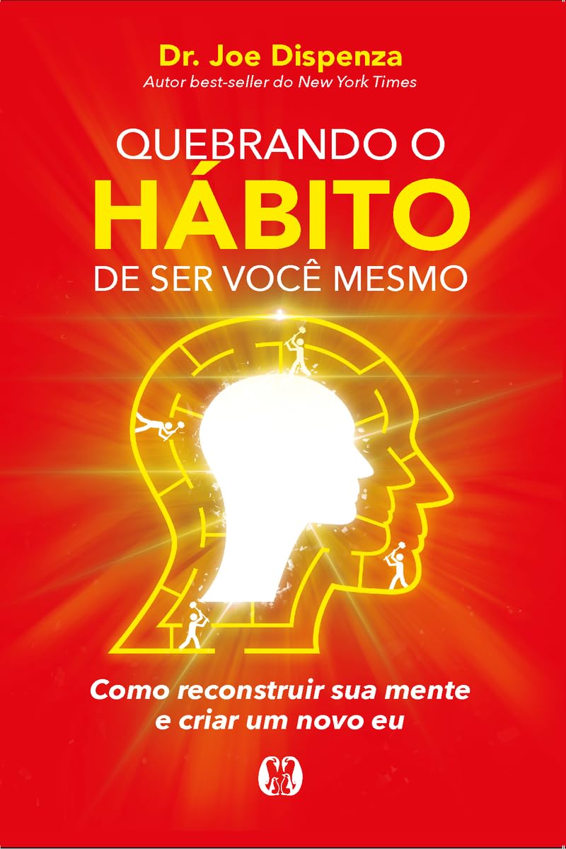 Quebrando o Hábito de Ser Você Mesmo: Como Reconstruir sua Mente
