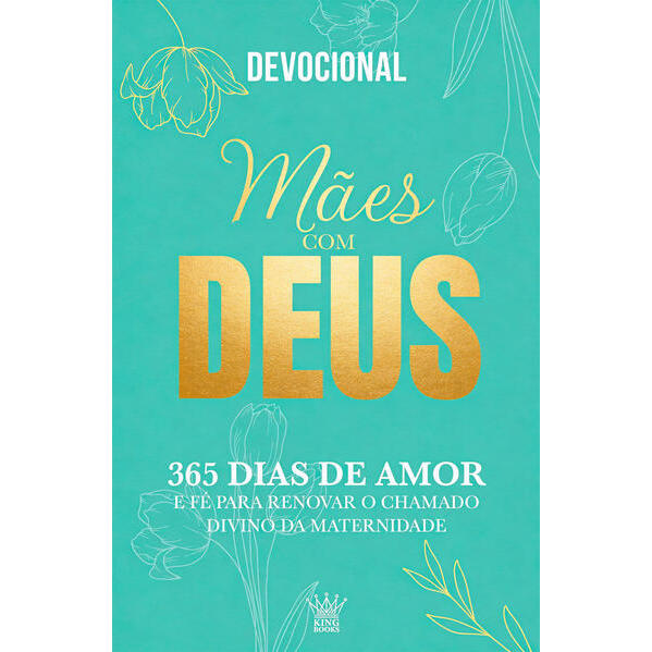 Mães com Deus: Devocional 365 Dias de Amor e Fé